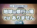 宇宙人からきいた「地球は修行の場ではありません」という話