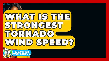 What Is The Strongest Tornado Wind Speed? - Weather Watchdog