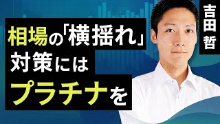 相場の「横揺れ」対策にはプラチナを（吉田 哲）【楽天証券 トウシル】