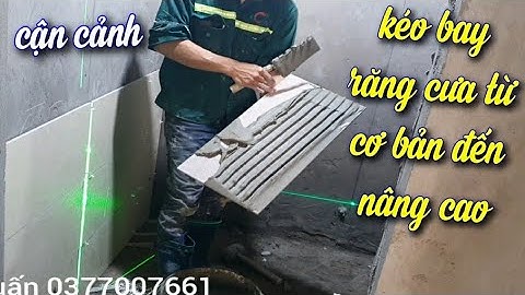 Hướng dẫn kéo bay răng cưa ốp lát không bộp từ cơ bản đến nâng cao guide tiling fly serrated #316