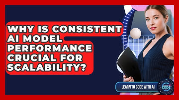 Why Is Consistent AI Model Performance Crucial For Scalability? - Learning To Code With AI