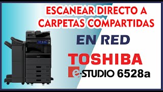 Escanear a Carpeta Compartida en RED SMB  Impresora Toshiba Estudio 6528a