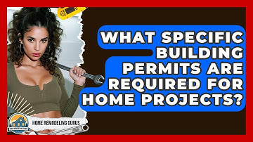 What Specific Building Permits Are Required For Home Projects? - Home Remodeling Gurus