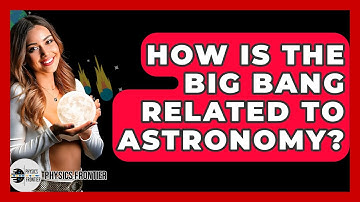 How Is The Big Bang Related To Astronomy? - Physics Frontier