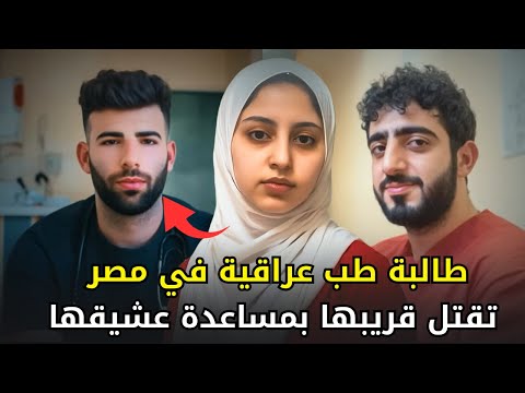 طالبة طب عراقية تغدر بقريبها بمساعدة عشيقها الجديد بعد أن أفقدها شرفها في مصر