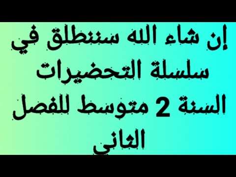 إن شاء الله سننطلق في سلسلة التحضيرات السنة الثانية متوسط الفصل الثاني