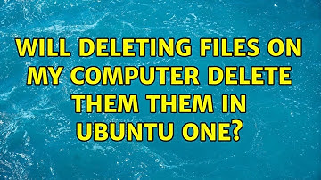 Ubuntu: Will deleting files on my computer delete them them in Ubuntu one? (3 Solutions!!)