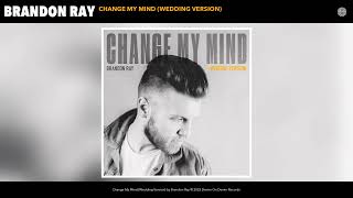 Brandon Ray - Change My Mind (Wedding Version) (Official Audio)