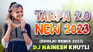 TARPA 2.0 NEW 2023 - (DHOLKI REMIX 2023) - DJ NAINESH KHUTLI