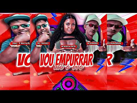 Vou Empurrar Até o Ovo · Mc Rose da Treta · MC Trovão · MC Di Magrin