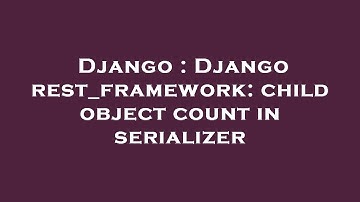 Django : Django rest_framework: child object count in serializer
