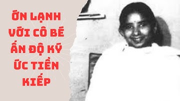 Ớn Lạnh Với Cô Bé Ấn Độ - Ký Ức Tiền Kiếp Và Những Bí Ẩn Siêu Nhiên Vẫn Chưa Được Giải Mã!