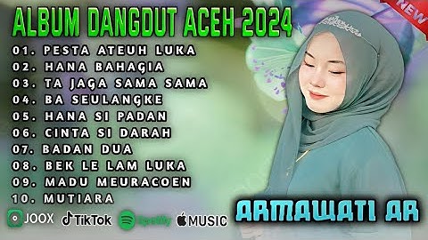 ALBUM REMIX DANGDUT ACEH TERBARU 2024 || ARMAWATI AR - PESTA ATEUH LUKA - HANA BAHAGIA