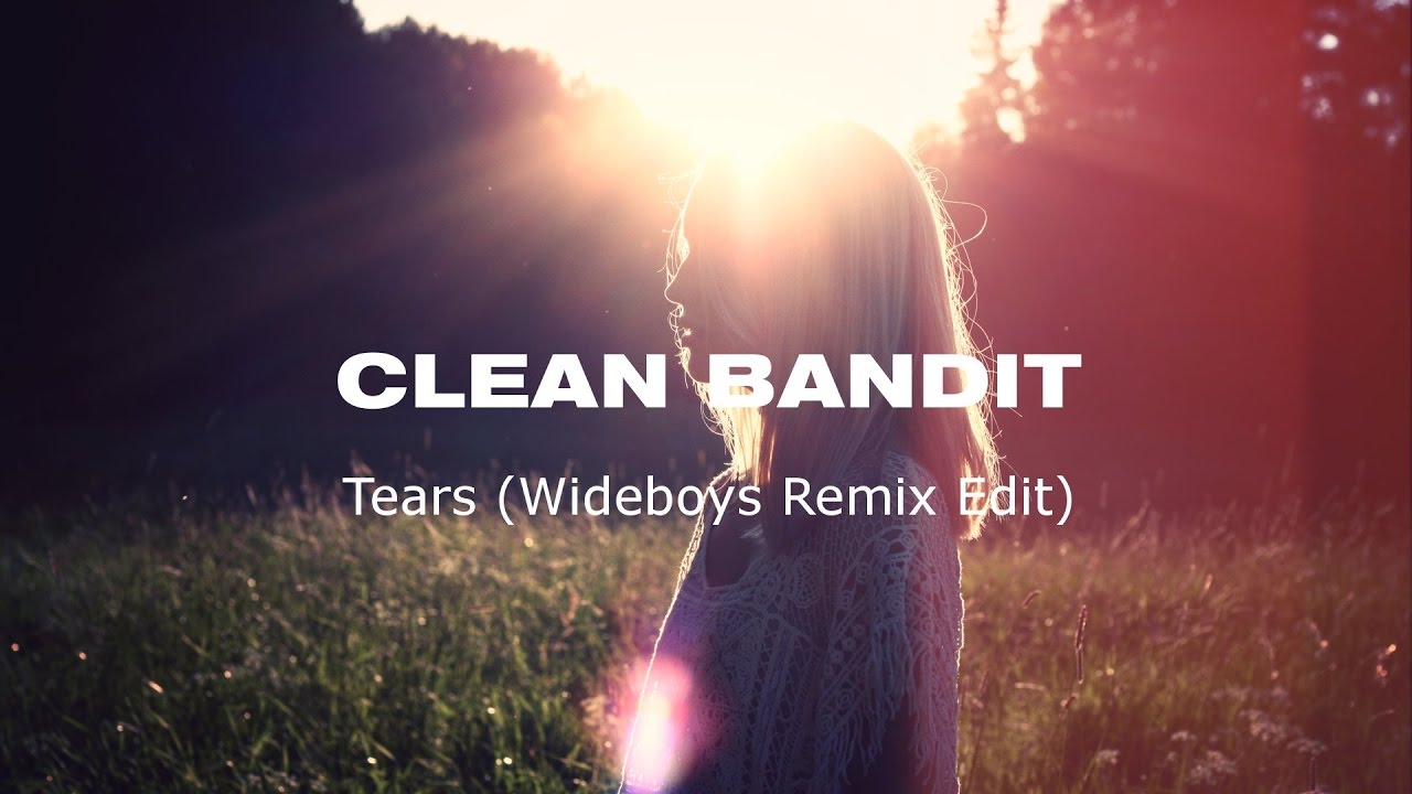 Tears Wideboys. Clean Bandit tears. Музыка спой ремикс