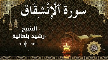84 Surah Al Inshiqaaq  Al Sheikh Rachid Belalia  الشيخ رشيد بلعالية   سورة الانشقاق كاملة