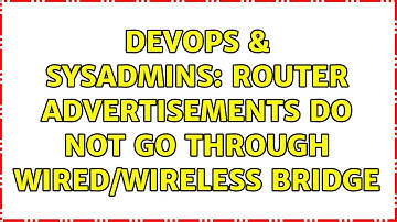 DevOps & SysAdmins: router advertisements do not go through wired/wireless bridge