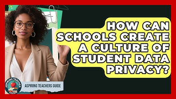 How Can Schools Create A Culture Of Student Data Privacy? - Aspiring Teacher Guide