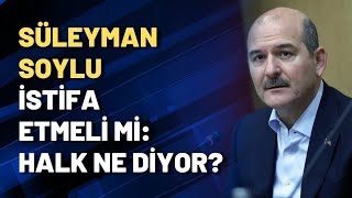 Süleyman Soylu Istifa Etmeli Mi Halk Ne Diyor?