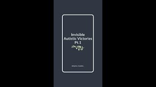 Invisible Autistic Victories Pt.1