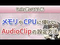 第3回 メモリやCPUに優しいAudioClip設定【Unity使いこなし術】