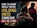 How to Know When You're Holding Onto Love Out of Fear