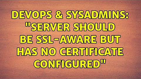 DevOps & SysAdmins: "Server should be SSL-aware but has no certificate configured" (3 Solutions!!)