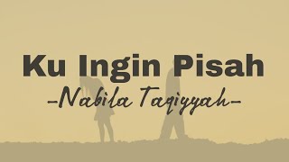 Ku Ingin Pisah - Nabila Taqiyyah (Lirik Lagu)/Lyrics