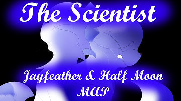 The Scientist - Jayfeather and Half Moon MAP