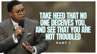 Take Heed That No One Deceives You, and See That You Are Not Troubled (Part 1) Profile