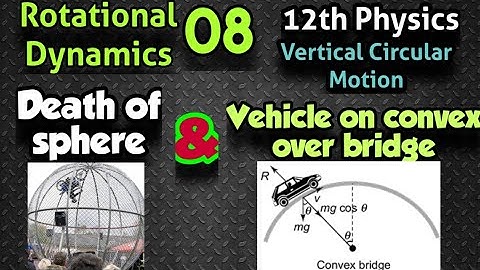 Rotational dynamics 08 mass tied to a rod , sphere of death, vehicle on convex over bridge