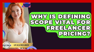 Why Is Defining Scope Vital For Freelancer Pricing? - Life As A Freelancer