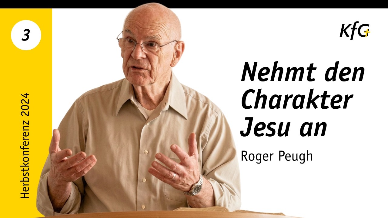 Vortrag 3: Nehmt den Charakter Jesu an | Prof. Dr. Roger Peugh | KfG Herbstkonferenz 2023