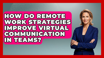 How Do Remote Work Strategies Improve Virtual Communication in Teams?