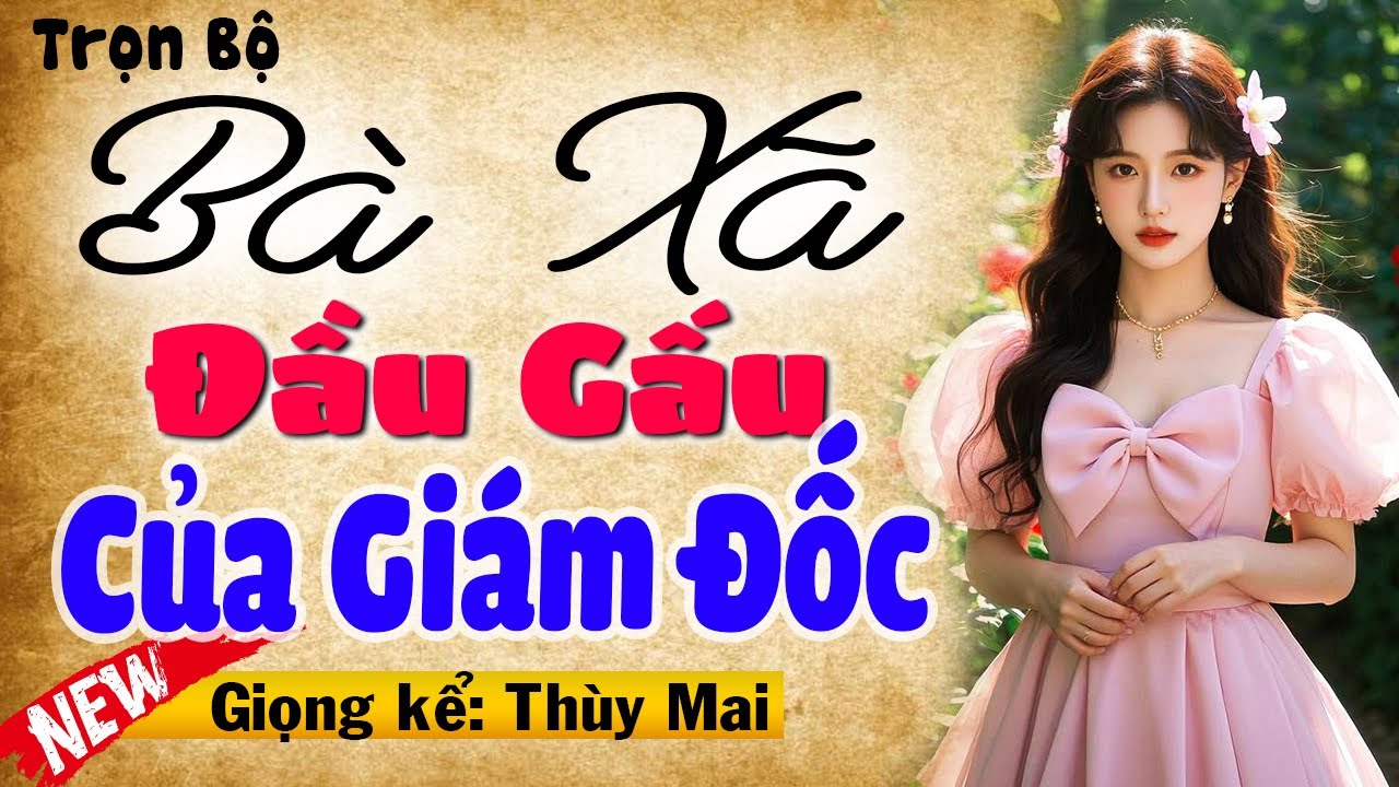 Nghe 9981 Lần vẫn cứ muốn nghe - Bà Xã Đầu Gấu Của Giám Đốc - Full Truyện ngôn tình đêm khuya 2025
