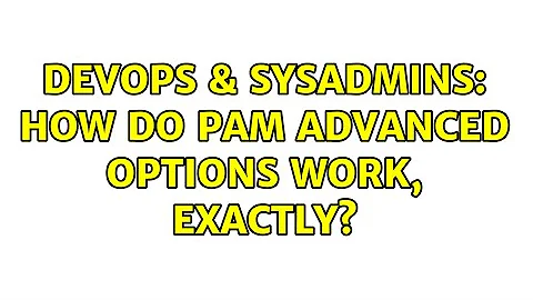 DevOps & SysAdmins: How do PAM advanced options work, exactly? (2 Solutions!!)