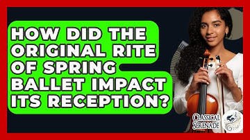 How Did The Original Rite Of Spring Ballet Impact Its Reception? - Classical Serenade