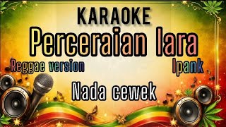 KARAOKE Perceraian lara _ ipank // REGGAE version // nada cewek 