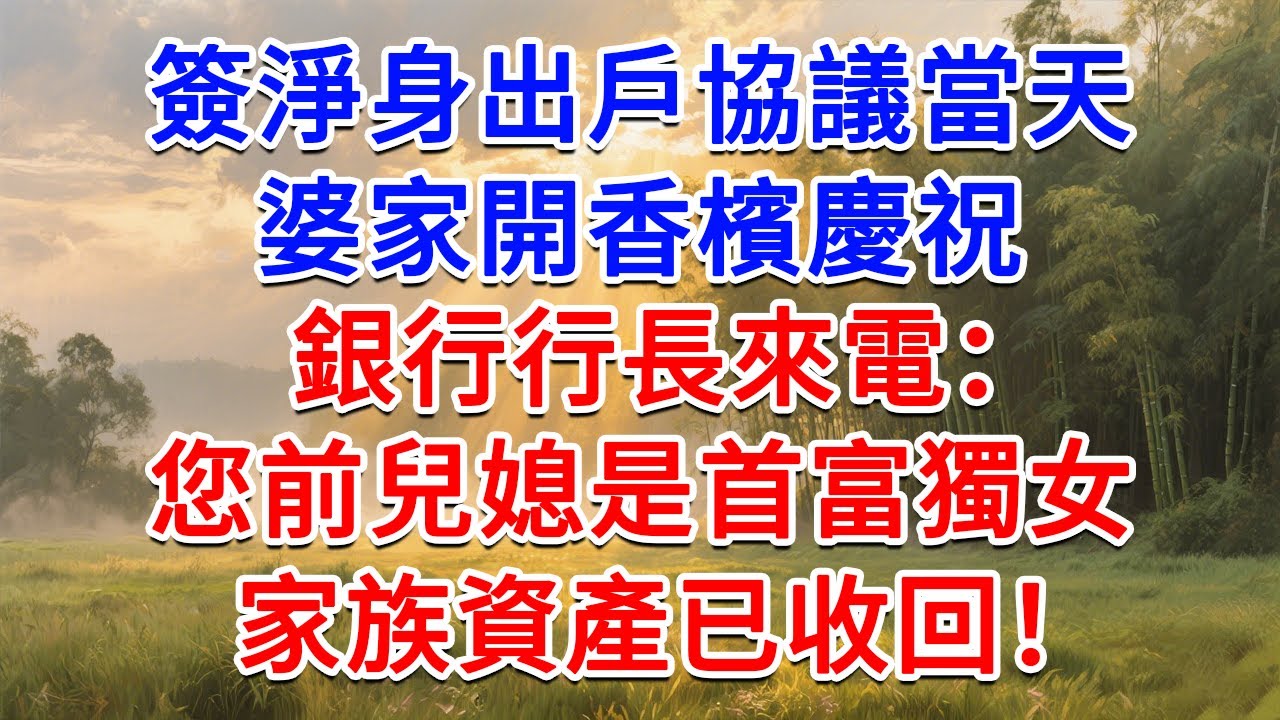 簽淨身出戶協議當天，婆家開香檳慶祝，銀行行長來電：您前兒媳是首富獨女，家族資產已收回！#為人處世 #生活經驗 #情感故事 #故事 #小說 #戀愛 #情感 #婚姻