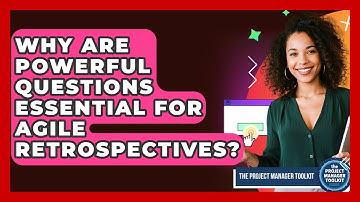 Why Are Powerful Questions Essential For Agile Retrospectives? - The Project Manager Toolkit