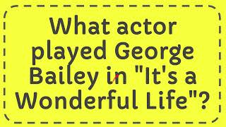 What actor played George Bailey in "It's a Wonderful Life"?