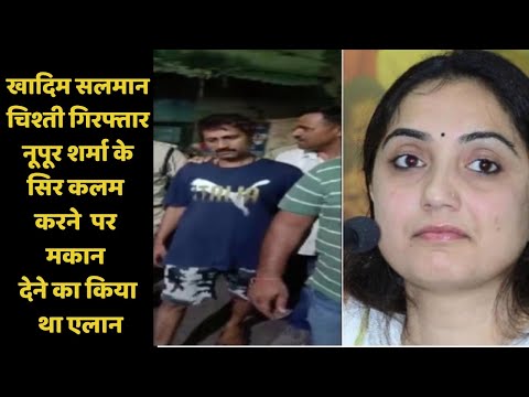 खादिम सलमान चिश्ती गिरफ्तार, नूपूर शर्मा के सिर कलम करने पर मकान देने का किया था एलान
