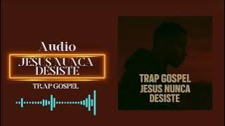 JESUS NUNCA DESISTE - TRAP GOSPEL (PSELDO)