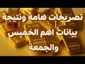 تحركات الدهب المتوقعة فى ظل تصريحات هامة ونتائج بيانات اقتصادية غاية ف الأمية خاصة الخميس والجمعة 