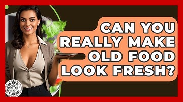 Can You Really Make Old Food Look Fresh? - The Skillful Chef