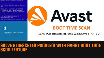 HOW TO RUN AVAST BOOT TIME SCAN FEATURE TO AVOID BLUE SCREEN WINDOW.