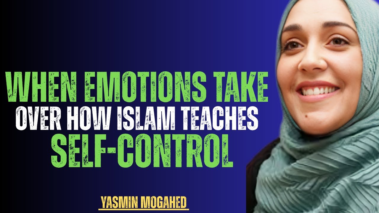 When Emotions Take Over – How Islam Teaches Self-Control | Yasmin Mogahed