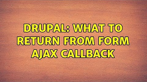 Drupal: What to return from form AJAX Callback