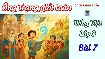 Bài 7 : Ông Trạng giỏi tính toán - Tập đọc và bài học ý nghĩa | Tiếng Việt 3 , tập 1🌸 Sách CÁNH DIỀU