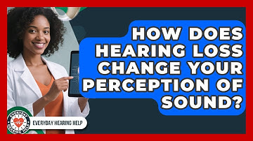 How Does Hearing Loss Change Your Perception Of Sound? - Everyday Hearing Help