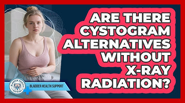 Are There Cystogram Alternatives Without X-ray Radiation? - Bladder Health Support